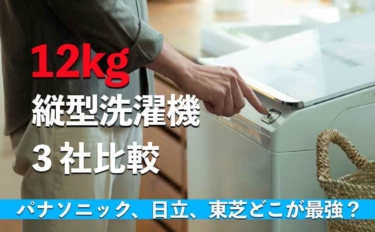 【大容量12kg】縦型洗濯機おすすめを比較2019パナ、日立、東芝